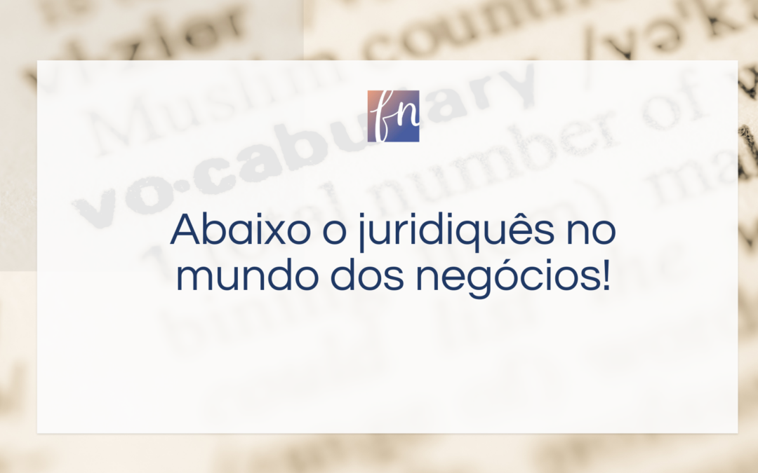 Abaixo o juridiquês no mundo dos negócios!